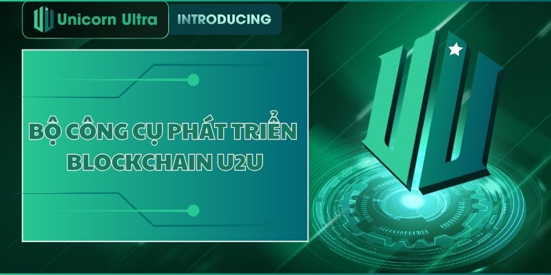 Tìm hiểu về bộ công cụ phát triển Blockchain U2U