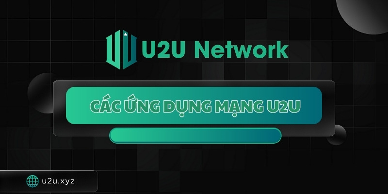 Ứng dụng mạng U2U mang lại lợi ích gì?